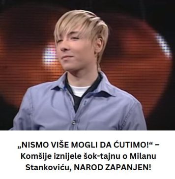 NISM0 VIŠE M0GLI DA ĆUTIM0!“ – Komšije iznijele VELIKU tajnu o Milanu Stankoviću! (FOTO)